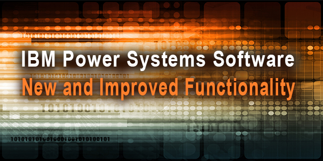 BLOG: IBM Power Systems Software – New and Improved Functionality