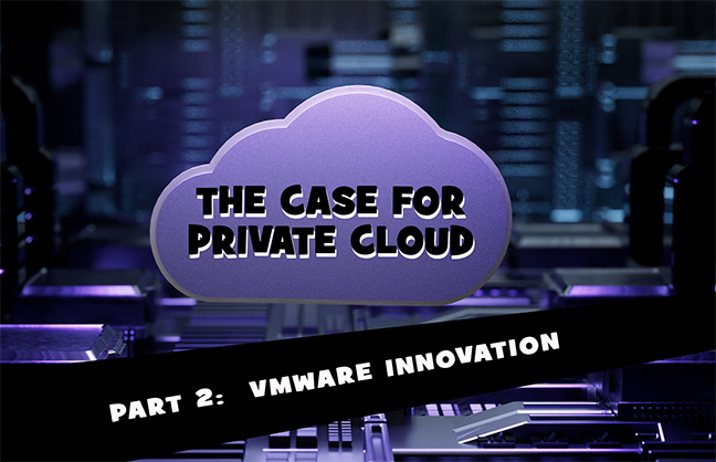 The Case for Private Cloud – Part 2:  VMware Innovation