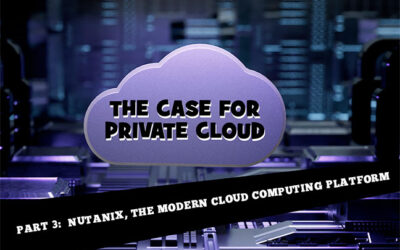 The Case for Private Cloud – Part 3:  Nutanix, the Modern Cloud Computing Platform